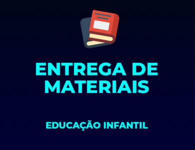 COMUNICADO | ENTREGA DE MATERIAIS – EDUCAÇÃO INFANTIL