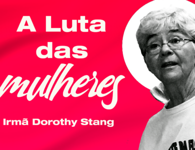 Mês da Mulher: A luta das mulheres – Irmã Dorothy Stang